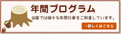 [年間プログラム] 当園では様々な年間行事をご用意しています。